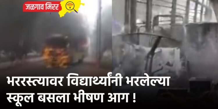 भररस्त्यावर विद्यार्थ्यांनी भरलेल्या स्कूल बसला भीषण आग !