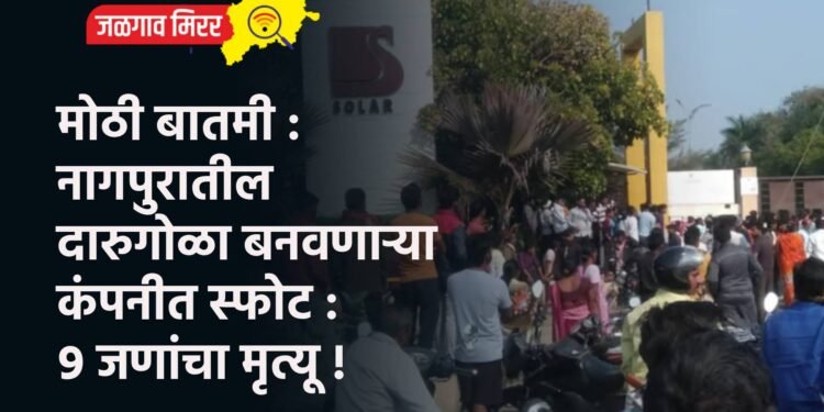 मोठी बातमी : नागपुरातील दारुगोळा बनवणाऱ्या कंपनीत स्फोट : ९ जणांचा मृत्यू !
