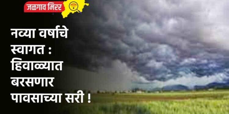 नव्या वर्षाचे स्वागत : हिवाळ्यात बरसणार पावसाच्या सरी !