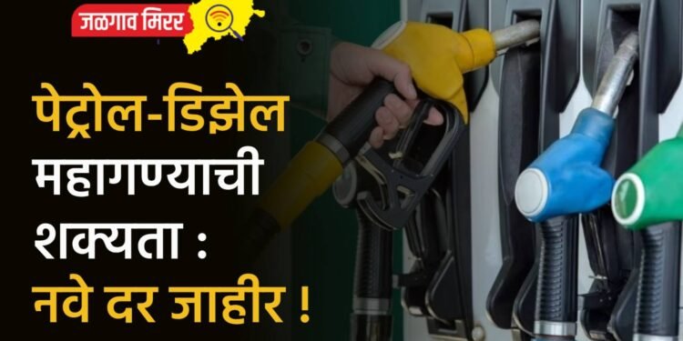 पेट्रोल-डिझेल महागण्याची शक्यता : नवे दर जाहीर !
