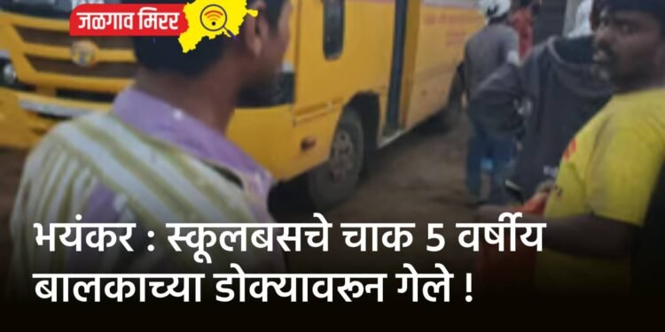 भयंकर : स्कूलबसचे चाक ५ वर्षीय बालकाच्या डोक्यावरून गेले !