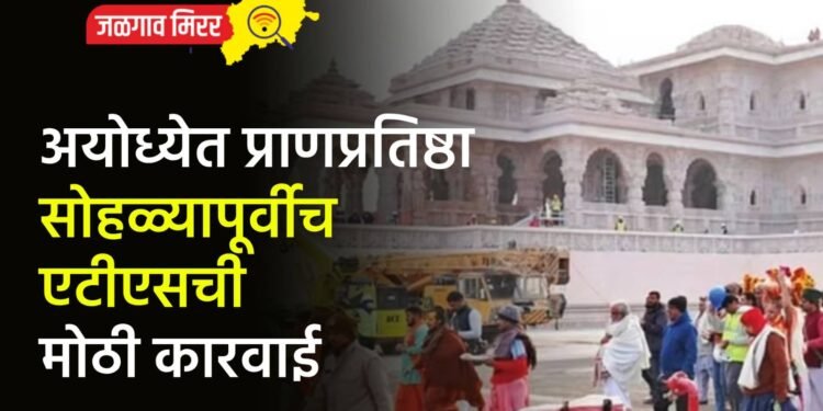 अयोध्येत प्राणप्रतिष्ठा सोहळ्यापूर्वीच एटीएसची मोठी कारवाई