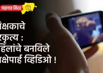शिक्षकाचे गैरकृत्य : महिलांचे बनविले आक्षेपार्ह व्हिडिओ !