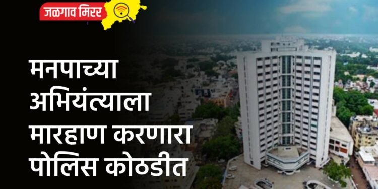 मनपाच्या अभियंत्याला मारहाण करणारा पोलिस कोठडीत