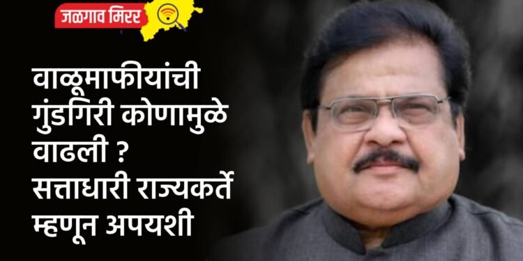 वाळूमाफीयांची गुंडगिरी कोणामुळे वाढली ? सत्ताधारी राज्यकर्ते म्हणून अपयशी