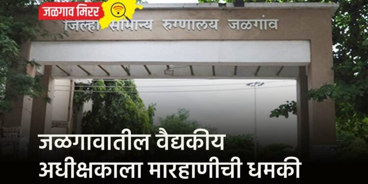 जळगावातील वैद्यकीय अधीक्षकाला मारहाणीची धमकी