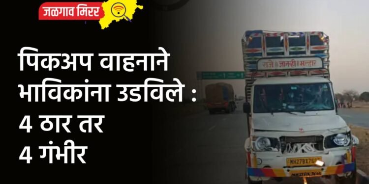 पिकअप वाहनाने भाविकांना उडविले : ४ ठार तर ४ गंभीर