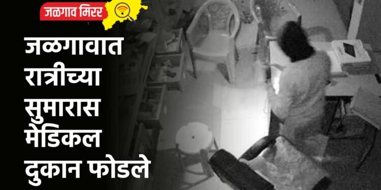 जळगावात रात्रीच्या सुमारास मेडिकल दुकान फोडले