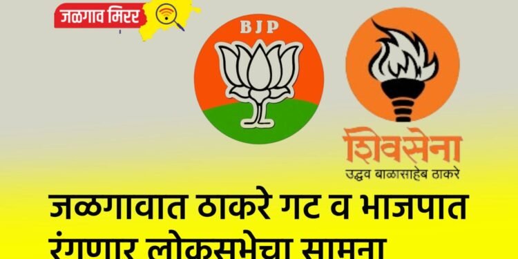 ठाकरे गट व भाजपात रंगणार लोकसभेचा सामना ?