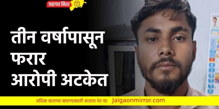 तीन वर्षापासून फरार आरोपी अटकेत