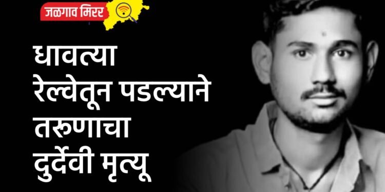 धावत्या रेल्वेतून पडल्याने तरूणाचा दुर्देवी मृत्यू