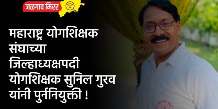 महाराष्ट्र योगशिक्षक संघाच्या जिल्हाध्यक्षपदी योगशिक्षक सुनिल गुरव यांनी पुर्ननियुक्ती !