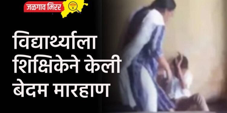 विद्यार्थ्याला शिक्षिकेने केली बेदम मारहाण