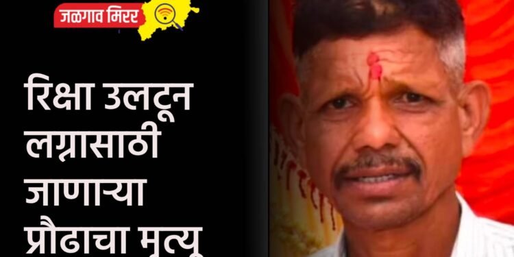 रिक्षा उलटून लग्नासाठी जाणाऱ्या प्रौढाचा मृत्यू