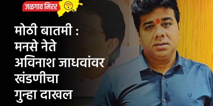 मोठी बातमी : मनसे नेते अविनाश जाधवांवर खंडणीचा गुन्हा दाखल