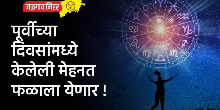 पूर्वीच्या दिवसांमध्ये केलेली मेहनत फळाला येणार !