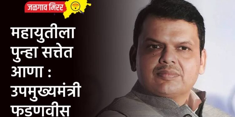 महायुतीला पुन्हा सत्तेत आणा : उपमुख्यमंत्री फडणवीस
