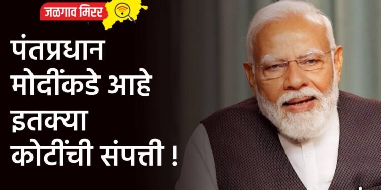 पंतप्रधान मोदींकडे आहे इतक्या कोटींची संपत्ती !