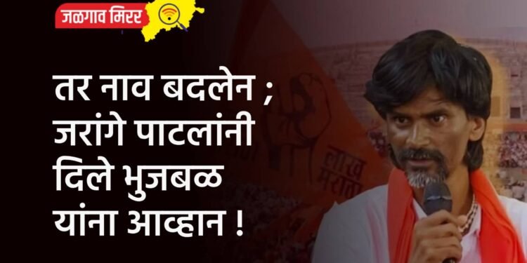 तर नाव बदलेन ; जरांगे पाटलांनी दिले भुजबळ यांना आव्हान !