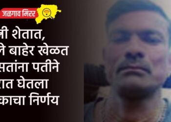 पत्नी शेतात, मुले बाहेर खेळत असतांना पतीने घरात घेतला टोकाचा निर्णय