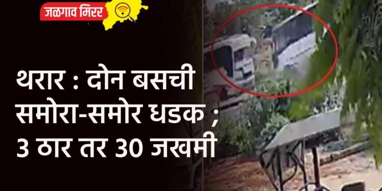थरार : दोन बसची समोरा-समोर धडक ; ३ ठार तर ३० जखमी