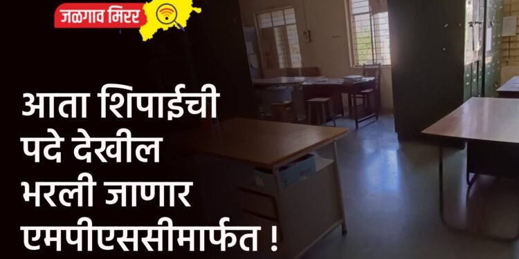 आता शिपाईची पदे देखील भरली जाणार एमपीएससीमार्फत !