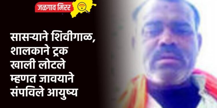 सासऱ्याने शिवीगाळ, शालकाने ट्रक खाली लोटले म्हणत जावयाने संपविले आयुष्य