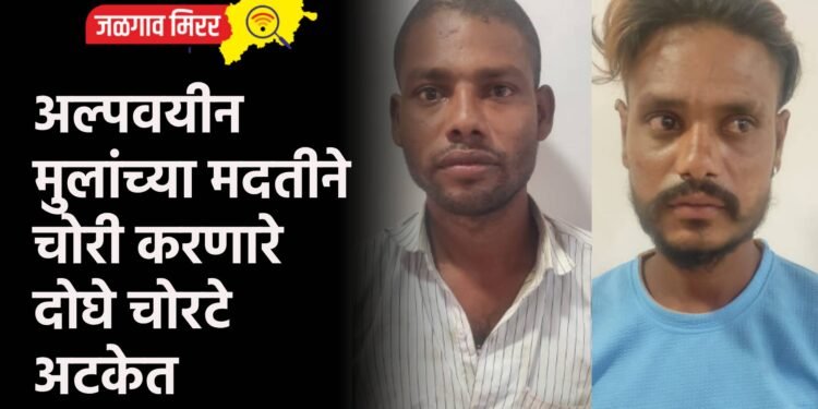 अल्पवयीन मुलांच्या मदतीने चोरी करणारे दोघे चोरटे अटकेत