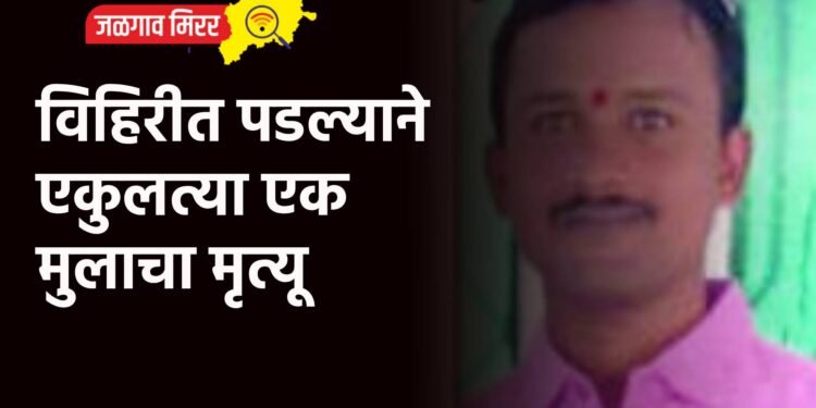 विहिरीत पडल्याने एकुलत्या एक मुलाचा मृत्यू