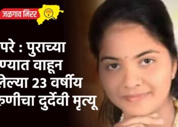 बापरे : पुराच्या पाण्यात वाहून गेलेल्या २३ वर्षीय तरुणीचा दुर्देवी मृत्यू