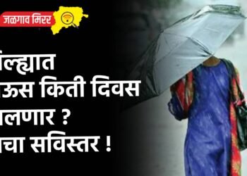 जिल्ह्यात पाऊस किती दिवस चालणार ? वाचा सविस्तर !
