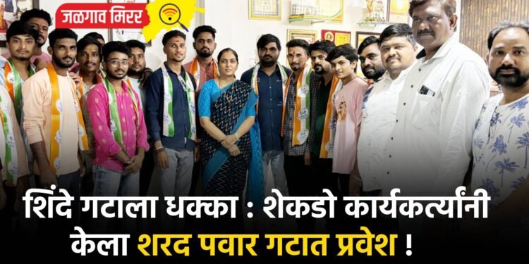 शिंदे गटाला धक्का : शेकडो कार्यकर्त्यांनी केला शरद पवार गटात प्रवेश !