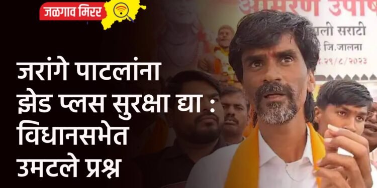 जरांगे पाटलांना झेड प्लस सुरक्षा द्या : विधानसभेत उमटले प्रश्न