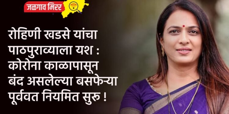 रोहिणी खडसे यांचा पाठपुराव्याला यश : कोरोना काळापासून बंद असलेल्या बसफेऱ्या पूर्ववत नियमित सुरू !