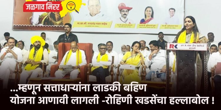 …म्हणून सत्ताधाऱ्यांना लाडकी बहिण योजना आणावी लागली -रोहिणी खडसेंचा हल्लाबोल !