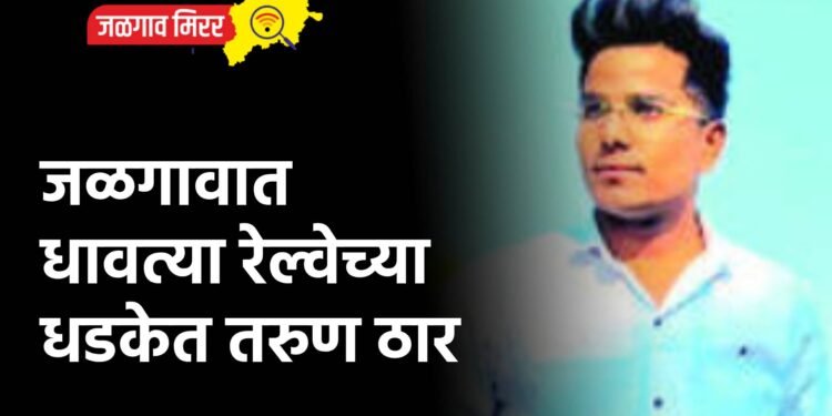 जळगावात धावत्या रेल्वेच्या धडकेत तरुण ठार