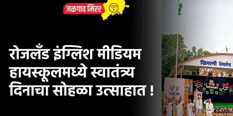 रोजलँड इंग्लिश मीडियम हायस्कूलमध्ये स्वातंत्र्य दिनाचा सोहळा उत्साहात !