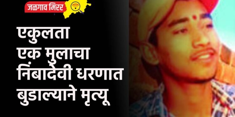 एकुलता एक मुलाचा निंबादेवी धरणात बुडाल्याने मृत्यू