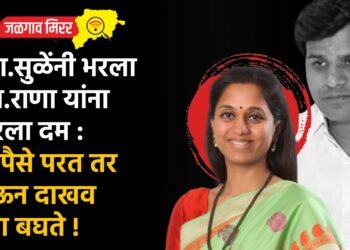 खा.सुळेंनी भरला आ.राणा यांना भरला दम : तू पैसे परत तर घेऊन दाखव मग बघते !