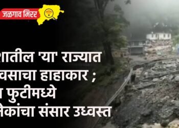 देशातील ‘या’ राज्यात पावसाचा हाहाकार ; ढग फुटीमध्ये अनेकांचा संसार उध्वस्त