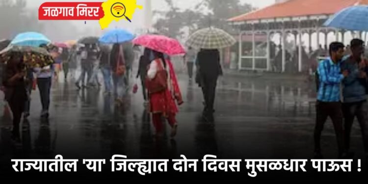 राज्यातील ‘या’ जिल्ह्यात दोन दिवस मुसळधार पाऊस !