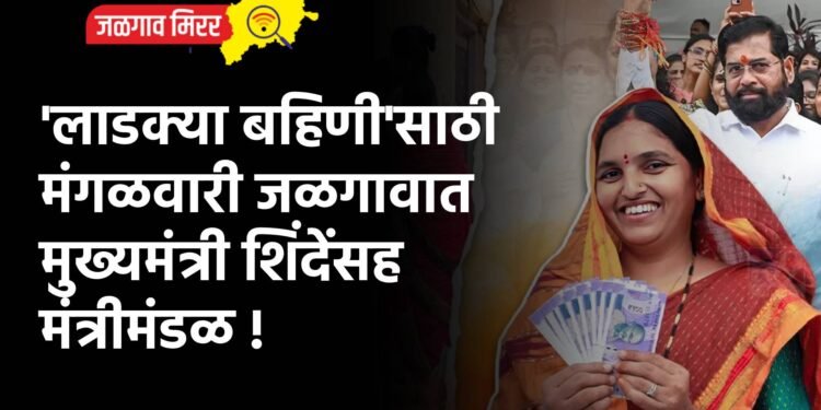 ‘लाडक्या बहिणी’साठी मंगळवारी जळगावात मुख्यमंत्री शिंदेंसह मंत्रीमंडळ !