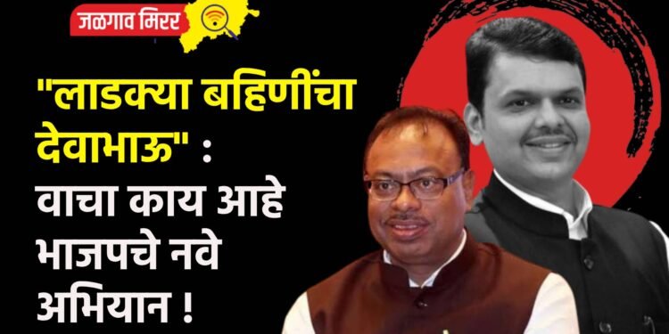 “लाडक्या बहिणींचा देवाभाऊ” : वाचा काय आहे भाजपचे नवे अभियान !