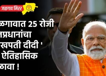 जळगावात २५ रोजी पंतप्रधानांचा ‘ लखपती दीदी ‘ हा ऐतिहासिक मेळावा !