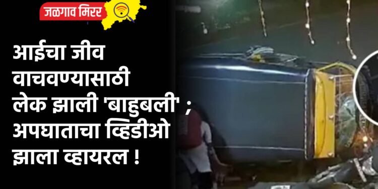 आईचा जीव वाचवण्यासाठी लेक झाली ‘बाहुबली’ ; अपघाताचा व्हिडीओ झाला व्हायरल !