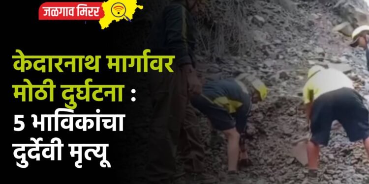केदारनाथ मार्गावर मोठी दुर्घटना : ५ भाविकांचा दुर्देवी मृत्यू