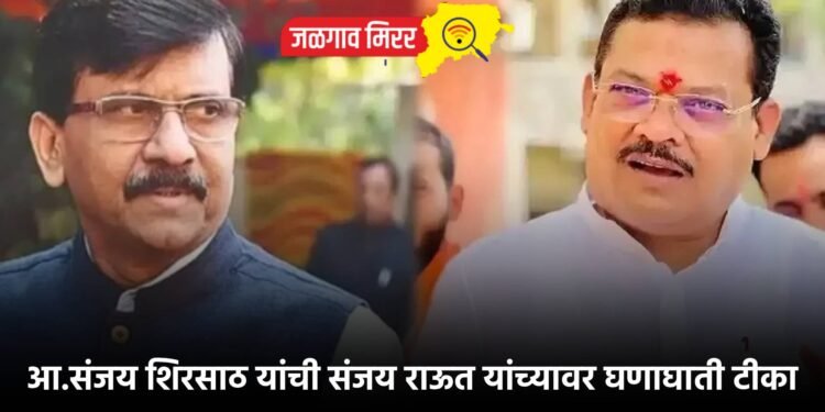 आ.संजय शिरसाठ यांची संजय राऊत यांच्यावर घणाघाती टीका