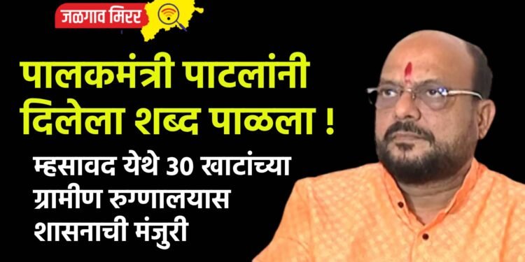 म्हसावद येथे 30 खाटांच्या ग्रामीण रुग्णालयास शासनाची मंजुरी  ; पालकमंत्री पाटलांनी दिलेला शब्द पाळला !