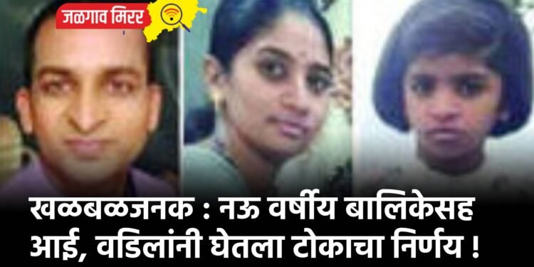 खळबळजनक : नऊ वर्षीय बालिकेसह आई, वडिलांनी घेतला टोकाचा निर्णय !