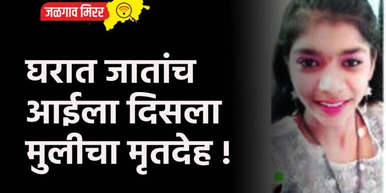 घरात जातांच आईला दिसला मुलीचा मृतदेह !